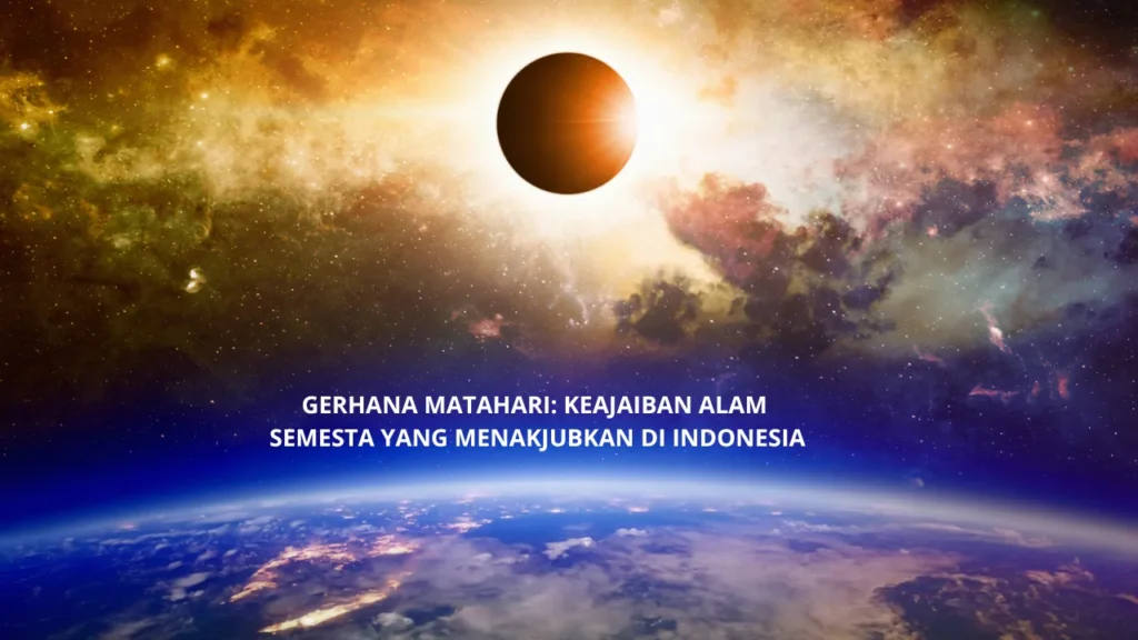 Gerhana Matahari Keajaiban Alam Semesta yang Menakjubkan di Indonesia